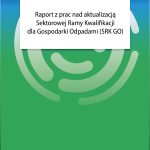 Pobierz raport z prac nad aktualizacją Sektorowej Ramy Kwalifikacji dla Gospodarki Odpadami