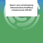Okładka publikacji Raport z prac nad aktualizacją Sektorowej Ramy Kwalifikacji w Budownictwie (SRK BD)